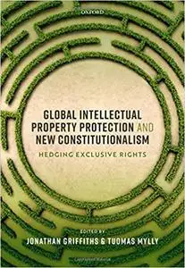 Global Intellectual Property Protection and New Constitutionalism: Hedging Exclusive Rights