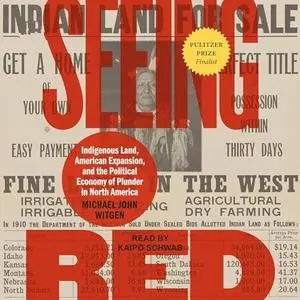 Seeing Red: Indigenous Land, American Expansion, and the Political Economy of Plunder in North America [Audiobook]