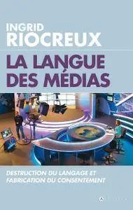 Ingrid Riocreux, "La Langue des médias : Destruction du langage et fabrication du consentement"