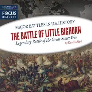 «The Battle of Little Bighorn: Legendary Battle of the Great Sioux War» by Katy Duffield