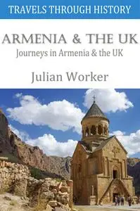 «Travels through History - Armenia and the UK» by Julian Worker