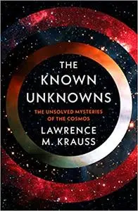 The Known Unknowns: A Brief Account of What We Know and What We Don't Know About the Cosmos