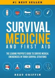 «Survival Medicine & First Aid: The Leading Prepper's Guide to Survive Medical Emergencies in Tough Survival Situations»