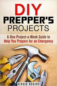 DIY Prepper's Projects: A One-Project-a-Week Guide to Help You Prepare for an Emergency