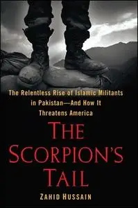 «The Scorpion's Tail: The Relentless Rise of Islamic Militants in Pakistan-And How It Threatens America» by Zahid Hussai