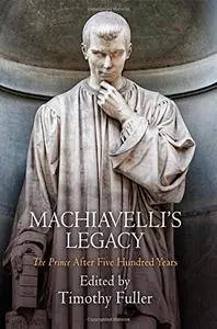 Machiavelli's Legacy: "The Prince" After Five Hundred Years