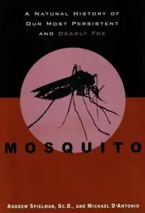 Mosquito: A Natural History of Our Most Persistent and Deadly Foe