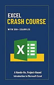 EXCEL CRASH COURSE: A Hands-On, Project-Based Introduction to Microsoft Excel