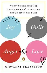Joy, Guilt, Anger, Love: What Neuroscience Can - and Can't - Tell Us About How We Feel