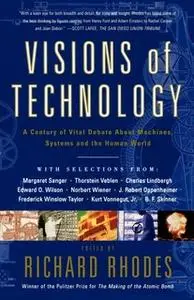 «Visions Of Technology: A Century Of Vital Debate About Machines Systems A» by Richard Rhodes