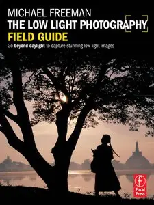 The Low Light Photography Field Guide: The essential guide to getting perfect images in challenging light