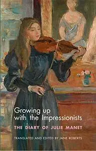 Growing Up with the Impressionists: The Diary of Julie Manet