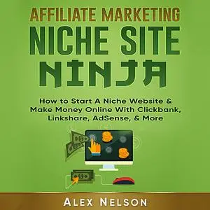 «Affiliate Marketing NICHE SITE NINJA: How to Start A Niche Website & Make Money Online With Clickbank, Linkshare, AdSen