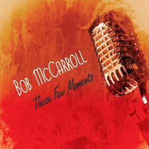 Bob McCarroll - These Few Moments (2014)