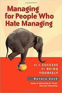 Managing for People Who Hate Managing: Be a Success by Being Yourself