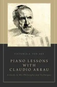 Piano Lessons with Claudio Arrau: A Guide to His Philosophy and Techniques