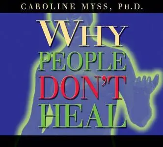 Caroline Myss - Why People Don't Heal (Audiobook) (Repost)