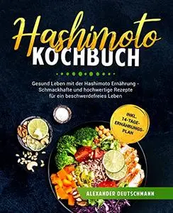 Hashimoto Kochbuch: Gesund Leben mit der Hashimoto Ernährung - Schmackhafte und hochwertige Rezepte