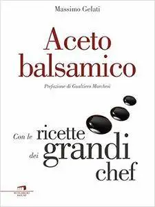 Aceto balsamico: Con le ricette dei grandi chef