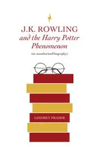 «J K Rowling and the Harry Potter Phenomenon» by Lindsey Fraser
