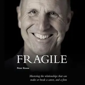 «Fragile - Mastering the relationships that can make or break a career, and a firm» by Peter Rouse