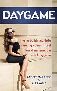 DAYGAME: The no-bullshit guide to meeting women in real life and mastering the art of daygame