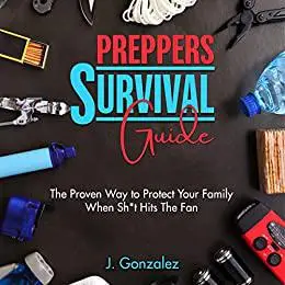 Preppers Survival Guide: The Proven Way To Protect Your Family When Sh*t Hits The Fan.