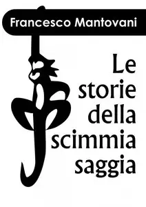 Francesco Mantovani - Storie della scimmia saggia