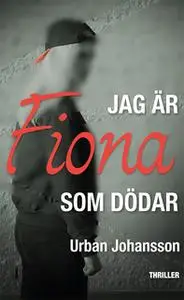 «Jag är Fiona som dödar» by Urban Johansson