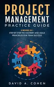Project Management Practice Guide: 2 books in 1: Step-by-Step PM Mastery and Agile Principles for Team Success