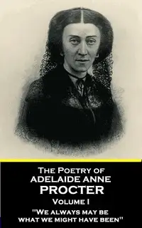 «The Poetry of Adelaide Anne Procter - Volume I» by Adelaide Anne Procter