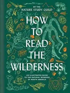 How to Read the Wilderness: an Illustrated Guide to North American Flora and Fauna