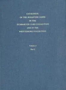 Catalogue of the Byzantine Coins in the Dumbarton Oaks Collection and in the Whittemore Collection, Volume 2 Part 2 (Repost)