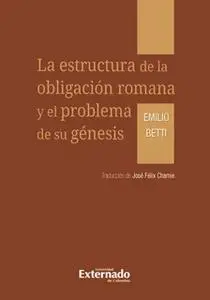 «La estructura de la obligación romana y el problema de su génesis» by Emilio Betti,José Félix Chamie