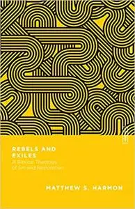 Rebels and Exiles: A Biblical Theology of Sin and Restoration