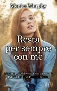 Monica Murphy - One Week Girlfriend vol.04. Resta per sempre con me