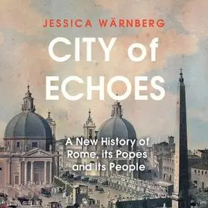 City of Echoes: A New History of Rome, Its Popes, and Its People [Audiobook]