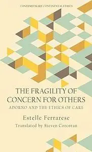 The Fragility of Concern for Others: Adorno and the Ethics of Care