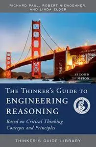 The Thinker's Guide to Engineering Reasoning: Based on Critical Thinking Concepts and Tools, 2nd Edition