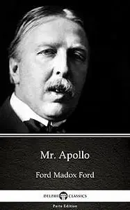 «Mr. Apollo by Ford Madox Ford – Delphi Classics (Illustrated)» by None