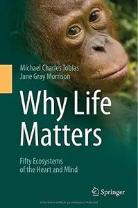 Why Life Matters: Fifty Ecosystems of the Heart and Mind