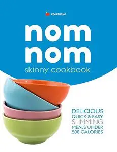 skinny Nom Nom cookbook: quick & easy low calorie recipes under 300, 400 & 500 calories