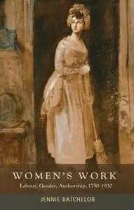 Women's Work: Labour, Gender, Authorship, 1750-1830