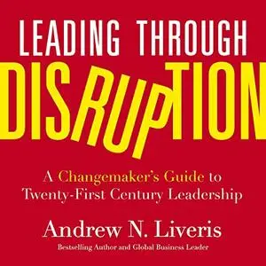 Leading Through Disruption: A Changemaker’s Guide to Twenty-First Century Leadership [Audiobook]