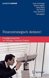 Finanzstrategisch denken!: Paradigmenwechsel zur Strategic Corporate Finance