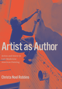 Artist as Author : Action and Intent in Late-Modernist American Painting