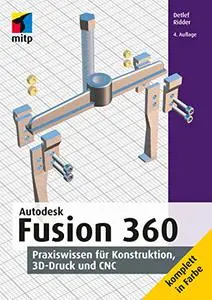Autodesk Fusion 360: Praxiswissen für Konstruktion, 3D-Druck und CNC