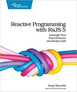 Reactive Programming with RxJS 5: Untangle Your Asynchronous JavaScript Code