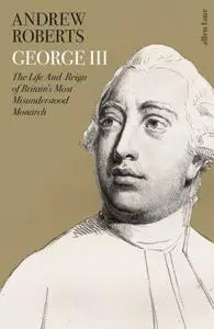 George III: The Life and Reign of Britain's Most Misunderstood Monarch