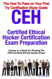 CEH Certified Ethical Hacker Certification Exam Preparation Course in a Book for Passing the CEH Certified Ethical Hacker Exam